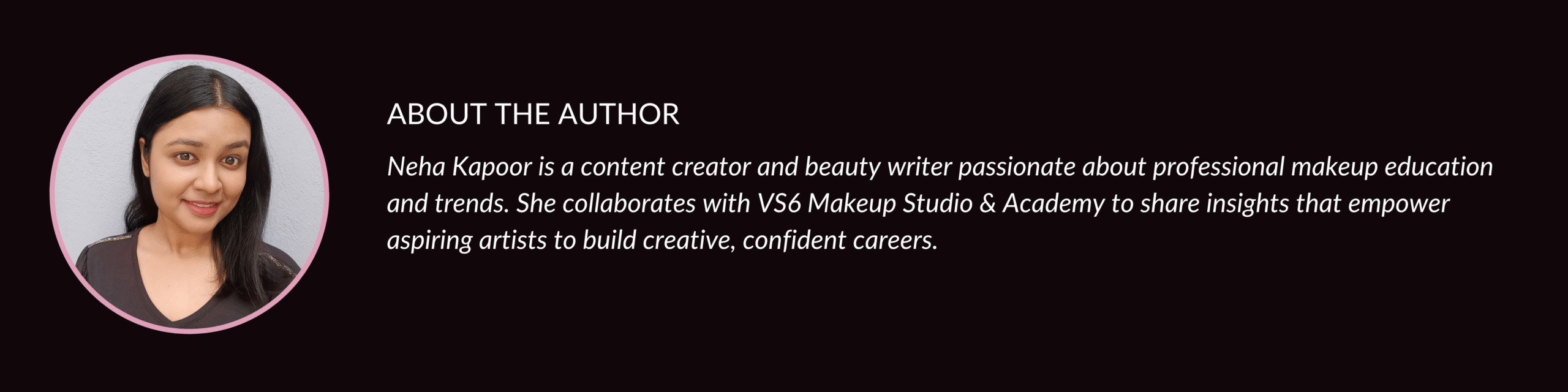Neha Kapoor — beauty writer and content creator for VS6 Makeup Studio & Academy.